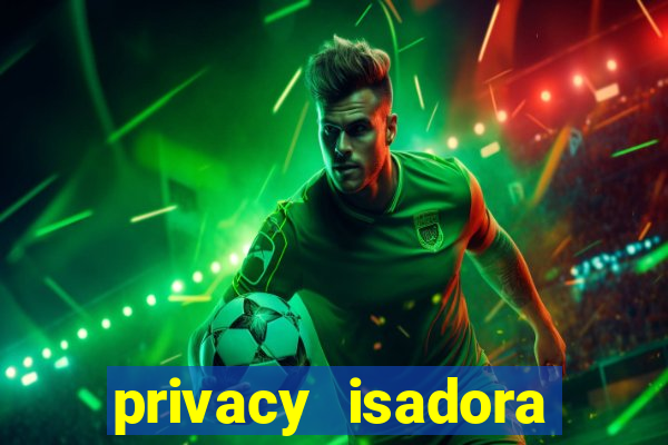 privacy isadora vale gratis